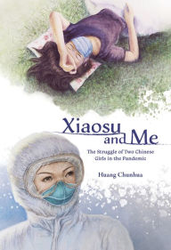 Title: Xiaosu and Me: The Struggle of Two Chinese Girls in the Pandemic, Author: Chunhua Huang