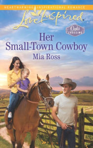 Title: Her Small-Town Cowboy, Author: Mia Ross