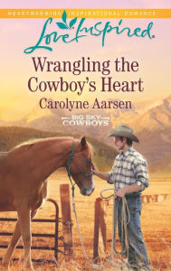 Title: Wrangling the Cowboy's Heart, Author: Carolyne Aarsen