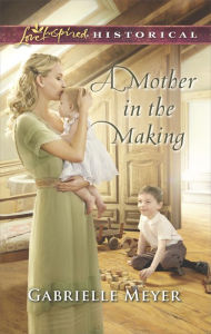 Title: A Mother in the Making, Author: Gabrielle Meyer