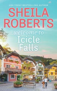 Title: Welcome to Icicle Falls, Author: Sheila Roberts