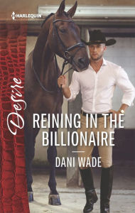 Title: Reining in the Billionaire: A Scandalous Billionaire Romance, Author: Dani Wade