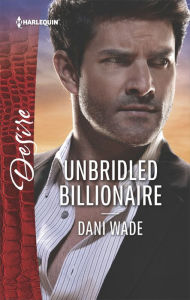 Title: Unbridled Billionaire: A Scandalous Billionaire Romance, Author: Dani Wade