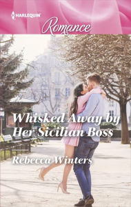 Title: Whisked Away by Her Sicilian Boss, Author: Rebecca Winters