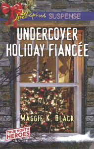 Title: Undercover Holiday Fiancée: Faith in the Face of Crime, Author: Maggie K. Black