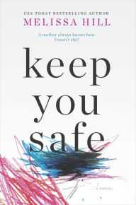 Title: Keep You Safe: A Novel, Author: Melissa Hill