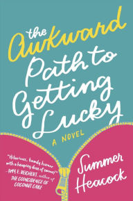 Title: The Awkward Path to Getting Lucky: A Novel, Author: Summer Heacock