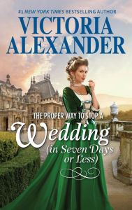 Title: The Proper Way to Stop a Wedding (in Seven Days or Less): A Historical Romance, Author: Victoria Alexander