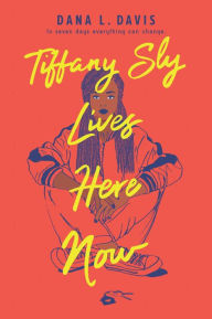 Title: Tiffany Sly Lives Here Now, Author: Dana L. Davis