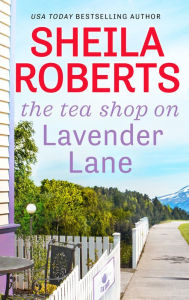 Title: The Tea Shop on Lavender Lane, Author: Sheila Roberts