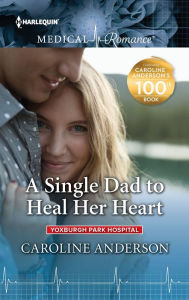 Title: A Single Dad to Heal Her Heart: Fall in love with this single dad romance!, Author: Caroline Anderson