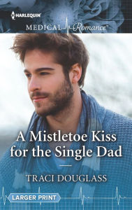 Title: A Mistletoe Kiss for the Single Dad: A must-read Christmas romance to curl up with!, Author: Traci Douglass