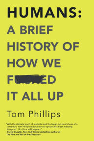 Free online download ebooks Humans: A Brief History of How We F*cked It All Up by Tom Phillips 9781335936639 English version