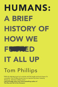 Pdf books files download Humans: A Brief History of How We F*cked It All Up by Tom Phillips 9781335936639 