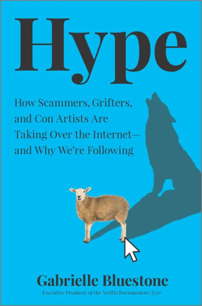 Hype: How Scammers, Grifters, and Con Artists Are Taking Over the Internet-and Why We're Following
