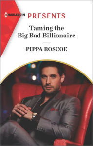 Title: Taming the Big Bad Billionaire: A Billionaire Revenge Romance, Author: Pippa Roscoe