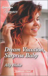 Dream Vacation, Surprise Baby: Get swept away with this sparkling summer romance!
