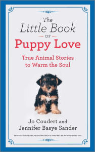 Title: The Little Book of Puppy Love: True Animal Stories to Warm the Soul, Author: Jennifer Basye Sander