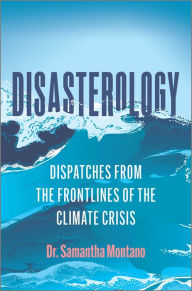 Title: Disasterology: Dispatches from the Frontlines of the Climate Crisis, Author: Samantha Montano