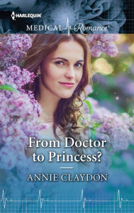 Title: From Doctor to Princess?, Author: Annie Claydon