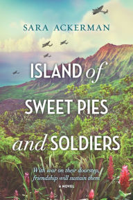 Title: Island of Sweet Pies and Soldiers: A Novel, Author: Sara Ackerman