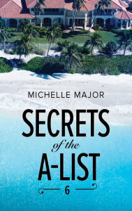 Title: Secrets of the A-List 6, Author: Michelle Major