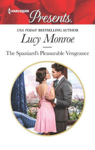 Title: The Spaniard's Pleasurable Vengeance, Author: Lucy Monroe