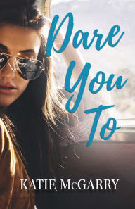 Title: Dare You To: A Life Changing Teen Love Story, Author: Katie McGarry