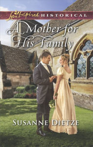 Title: A Mother for His Family: A Clean & Wholesome Regency Romance, Author: Susanne Dietze