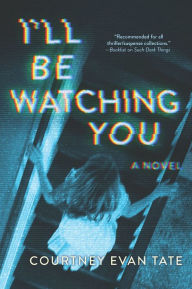 Title: I'll Be Watching You: A Novel, Author: Courtney Evan Tate