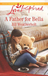 Title: A Father for Bella, Author: Jill Weatherholt