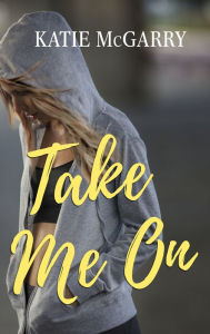 Title: Take Me On, Author: Katie McGarry