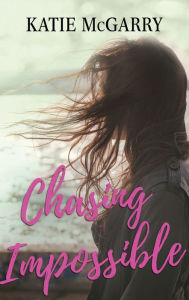 Title: Chasing Impossible: A Coming of Age YA Romance, Author: Katie McGarry