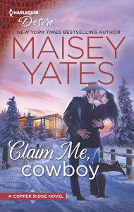 Title: Claim Me, Cowboy (Copper Ridge: Desire Series #4), Author: Maisey Yates