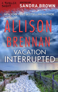 Title: Vacation Interrupted, Author: Allison Brennan