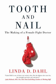Title: Tooth and Nail: The Making of a Female Fight Doctor, Author: Linda D. Dahl