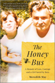 Title: The Honey Bus: A Memoir of Loss, Courage and a Girl Saved by Bees, Author: Meredith May