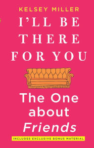 Title: I'll Be There For You: The One about Friends, Author: Kelsey Miller