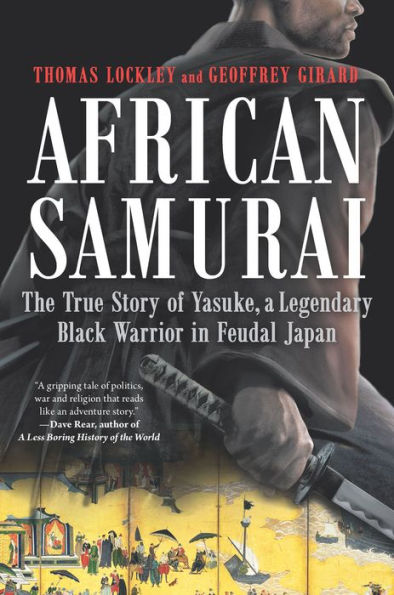 African Samurai: The True Story of Yasuke, a Legendary Black Warrior in Feudal Japan