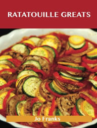 Title: Ratatouille Greats: Delicious Ratatouille Recipes, The Top 29 Ratatouille Recipes, Author: Jo Franks