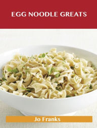 Title: Egg Noodle Greats: Delicious Egg Noodle Recipes, The Top 52 Egg Noodle Recipes, Author: Jo Franks