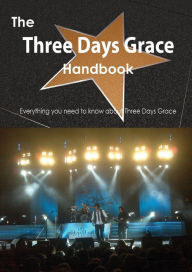 Title: The Three Days Grace Handbook - Everything You Need to Know about Three Days Grace, Author: Emily Smith