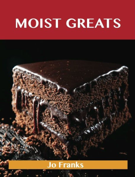 Moist Greats: Delicious Moist Recipes, The Top 52 Moist Recipes