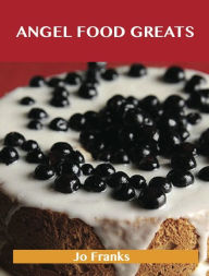 Title: Angel Food Greats: Delicious Angel Food Recipes, The Top 52 Angel Food Recipes, Author: Jo Franks