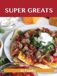 Title: Super Greats: Delicious Super Recipes, The Top 52 Super Recipes, Author: Jo Franks