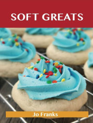 Title: Soft Greats: Delicious Soft Recipes, The Top 84 Soft Recipes, Author: Jo Franks