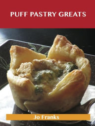 Title: Puff Pastry Greats: Delicious Puff Pastry Recipes, The Top 52 Puff Pastry Recipes, Author: Jo Franks