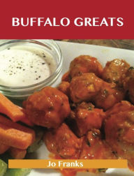 Title: Buffalo Greats: Delicious Buffalo Recipes, The Top 52 Buffalo Recipes, Author: Jo Franks