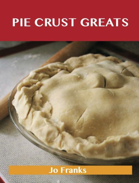 Pie Crust Greats: Delicious Pie Crust Recipes, The Top 75 Pie Crust ...