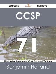 Title: CCSP 71 Success Secrets - 71 Most Asked Questions On CCSP - What You Need To Know, Author: Benjamin Holland
